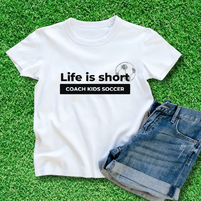 Life is Short Soccer Short Sleeve T-Shirt Tee